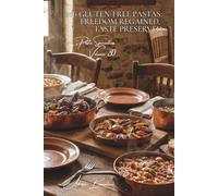 100 Gluten-Free Pastas: Freedom Regained, Taste Preserved: Healthy Alternatives Without Compromising on French Pleasure
