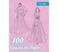 100 Gowns To Style: Volume 1: Lovely Dresses Adult Fashion Coloring Book For Women, Teens, Young Artists & Fashion Designers