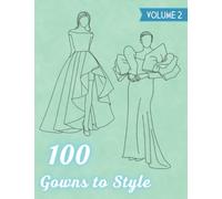 100 Gowns To Style: Volume 2: Lovely Dresses Adult Fashion Coloring Book For Women, Teens, Young Artists & Fashion Designers