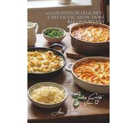 100 gratins de légumes : l'art français du doré réconfortant: Béchamel, fromages, croûtes dorées... quand les légumes deviennent fondants