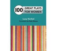 100 Great Plays for Women Lucy Kerbel (Auteur)