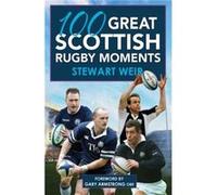 100 Great Scottish Rugby Moments by Stewart Weir Unknown (Auteur)