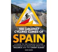 100 Greatest Cycling Climbs of Spain: A Guide to the Famous Cycling Mountains of Mainland Spain Plus Mallorca and the Canary Islands