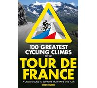100 Greatest Cycling Climbs of the Tour de France: A Cyclist's Guide to Riding the Mountains of Le Tour