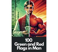 100 Green and Red Flags in Men: How to Recognize Healthy and Toxic Traits in Men for Better Relationships