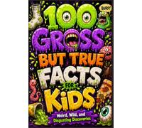 100 Gross But True Facts for Kids: Weird, Wild, and Disgusting Discoveries