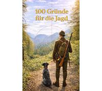 100 Gründe für die Jagd: Dinge die erden - Rückkehr zum Wesentlichen.
