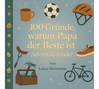 100 Gründe, warum Papa der Beste ist - Adventskalender: Zum Eintragen, Verschenken und unvergesslich machen Für Kinder ab 9 Jahren