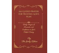 100 Guided Prayers for Trusting God’s Plan: Daily Prayers of Surrender and Confidence in God’s Perfect Timing