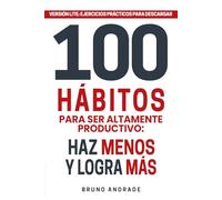 100 hábitos para ser altamente productivo: Haz menos y logra más (Versión LITE)