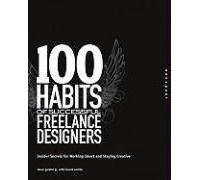 100 Habits Of Successful Freelance Designers: Insider Secrets For Working Smart And Staying Creative
