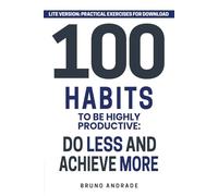 100 Habits to be highly productive: Do less and achieve more (Version LITE)