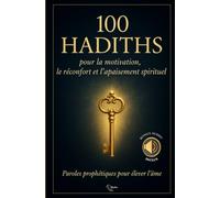 100 HADITHS POUR LA MOTIVATION, LE RECONFORT, ET L'APAISEMENT SPIRITUEL: Paroles prophétiques pour élever l'âme