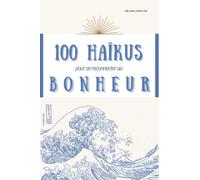 100 haikus pour se reconnecter au bonheur: Recueil poétique