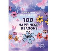 100 Happiness Reasons: A Mindful Coloring Book for Stress & Anxiety Relief: Inspiring Art Therapy for Adults to Relax and Recharge