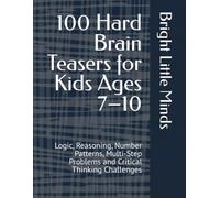 100 Hard Brain Teasers for Kids Ages 7-10: Logic, Reasoning, Number Patterns, Multi-Step Problems and Critical Thinking Challenges