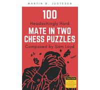 100 Headachingly Hard Mate in Two Chess Puzzles Composed by Sam Loyd: Improve Your Ability to Calculate Variations and Finding Checkmate