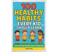 100 Healthy Habits Every Kid Should Learn: Fun and Easy Daily Routines to Help Kids Stay Happy, Active, and Confident Every Day (Ages 6-10)