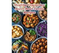 100 Healthy Vegetarian Super Bowl Twists Recipes