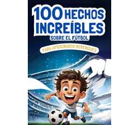 100 Hechos Increíbles sobre el Fútbol para Aficionados Merengues: Historia Blanca llena de Récords, Curiosidades y Datos Interesantes en Español para Niños y Jóvenes