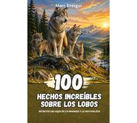 100 Hechos Increíbles sobre los Lobos: Secretos salvajes de la manada y la naturaleza