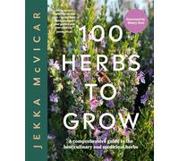 100 Herbs to Grow: A Comprehensive Guide to the Best Culinary and Medicinal Herbs