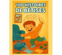 100 Histoires de Bêtises - Des récits drôles et éducatifs pour enfants avec morale: Un recueil amusant de 100 petites histoires où chaque bêtise devient une leçon de vie pour les enfants de 6 à 10 ans