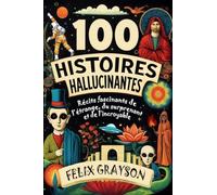 100 Histoires Hallucinantes: Récits fascinants de l'étrange, du surprenant et de l'incroyable