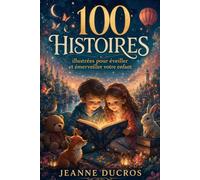 100 HISTOIRES: illustrées pour éveiller et émerveiller votre enfant