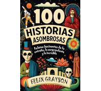 100 Historias Asombrosas: Relatos fascinantes de lo extraño, lo sorprendente y lo increíble