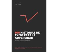 100 HISTORIAS DE ÉXITO TRAS LA ADVERSIDAD: Donde otros vieron el final, ellos construyeron su nuevo comienzo. Es tu turno.