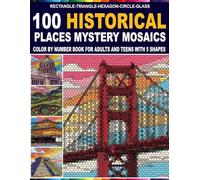 100 Historical Places Mystery Mosaics: Color by number 100 Iconic Landmarks - 5 Shape Styles, a Master Color Palette & Hours of Stress-Relief Activity for Adults & Teens