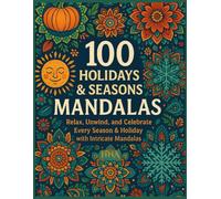 100 Holidays & Seasons Mandalas: A Festive Coloring Journey Through the Year: Relax, Unwind, and Celebrate Every Season & Holiday with Intricate Mandalas for Stress Relief and Mindful Creativity