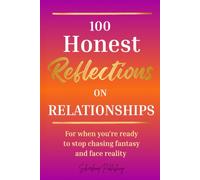 100 Honest Reflections on Relationships: For When You're Ready to Stop Chasing Fantasy and Face Reality