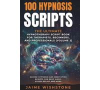 100 Hypnosis Scripts: The Ultimate Hypnotherapy Script Book for Therapists, Beginners, and Professionals: Guided Hypnosis and Meditation Scripts for Deep Sleep, Stress Relief And More