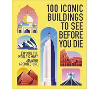 100 Iconic Buildings to See Before You Die: Explore the World’s Most Amazing Architecture