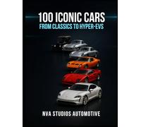 100 Iconic Cars: From Classics to Hyper-EVs: Famous and Popular Automobile in History