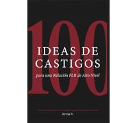 100 IDEAS DE CASTIGOS para una Relación FLR de Alto Nivel: Castigos reales, originales y diseñados para que él nunca olvide su lugar
