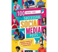 100 Ideas for Successful Social Media Posts: Engaging, Growing, and Thriving in the World of Social Media