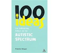 100 Ideas for Supporting Pupils on the Autistic Spectrum, Continuum One Hundreds Series Francine Brower (Auteur)