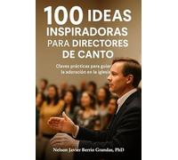 100 Ideas Inspiradoras para Directores de Canto: Claves prácticas para guiar la adoración en la iglesia