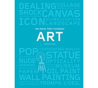 100 Ideas that Changed Art: (A concise resource covering the forces that have shaped world art)