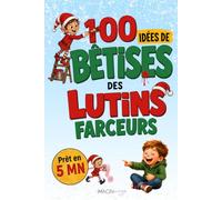 100 idées de bêtises des lutins farceurs: pour parents débordés. Farces faciles et drôles en 5 min. Pour s'amuser à Noël en famille avec les enfants pendant 4 ans (20 thèmes inclus)