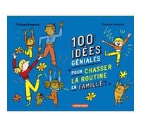 100 idées géniales pour chasser la routine en famille Philippe Brasseur (Auteur), Charles Dutertre (Illustration)