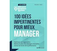 100 Idées Impertinentes Pour Mieux Manager - Optimiser Son Organisation - Définir Des Stratégies Innovantes - Activer Les Leviers De La Performance