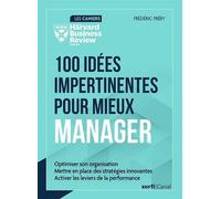 100 Idées Impertinentes Pour Mieux Manager - Optimiser Son Organisation - Définir Des Stratégies Innovantes - Activer Les Leviers De La Performance