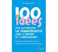 100 idées pour accompagner la transidentité chez l'enfant et l'adolescent : Comprendre les identités de genre