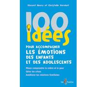 100 Idées Pour Accompagner Les Émotions Des Enfants Et Des Adolescents - Mieux Comprendre La Colère Et La Peur - Gérer Les Crises - Améliorer Les Relations Familiales