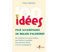 100 idées pour accompagner une personne malade d'Alzheimer - FRANCE ALZHEIME - Tom Pousse - broché - Guide