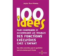 100 idées pour comprendre et accompagner les troubles des fonctions exécutives chez l'enfant Des aides concrètes pour le quotidien tant à la maison qu'à l'école - Jessica Save-Pédebos - Tom Pousse - b